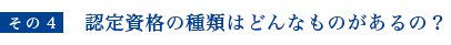 認定資格の種類はどんなものがあるの？
